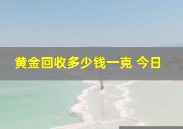 黄金回收多少钱一克 今日